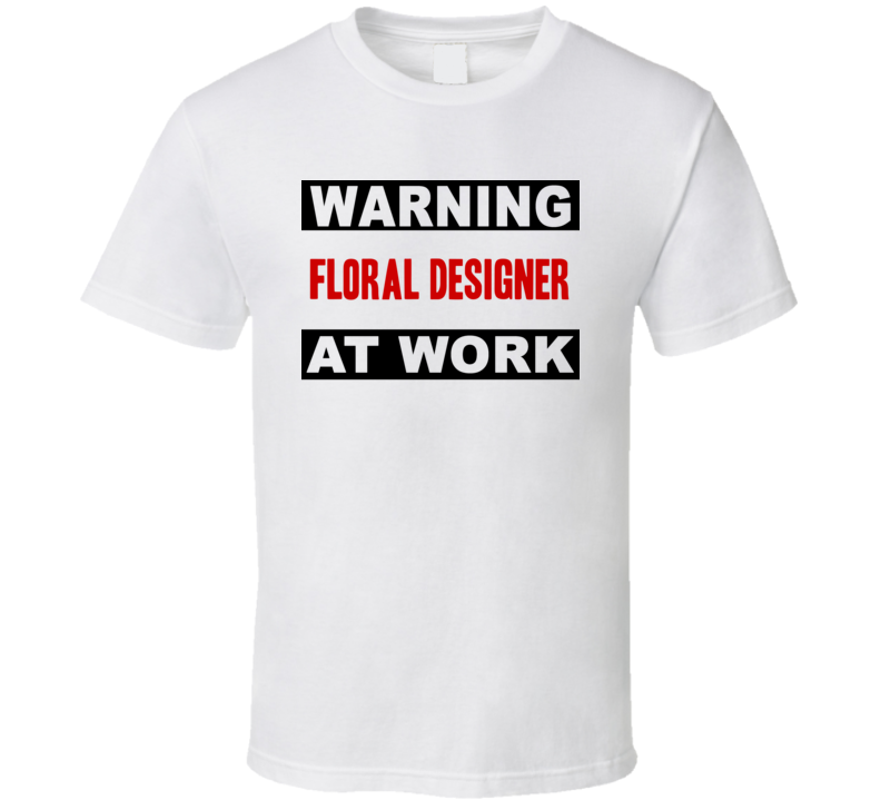 Warning Floral Designer At Work Funny Cool Occupation t Shirt