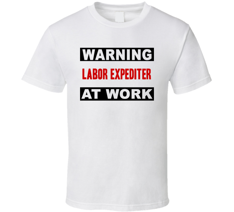 Warning Labor Expediter At Work Funny Cool Occupation t Shirt