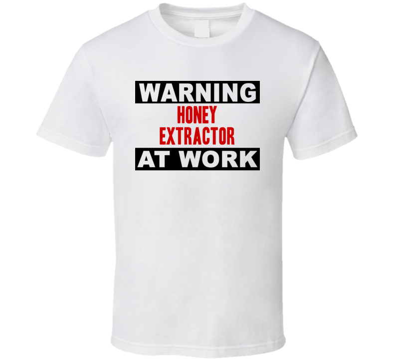 Warning Honey Extractor At Work Funny Cool Occupation t Shirt