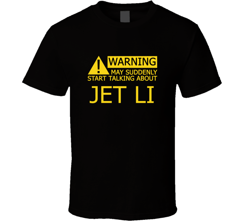 Warning May Start Talking About Jet Li Funny T Shirt