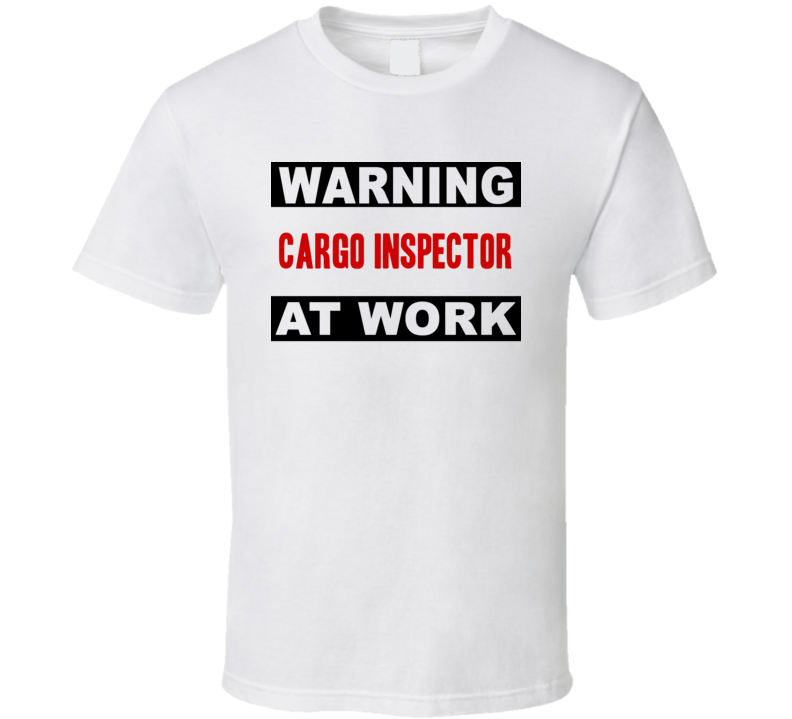 Warning Cargo Inspector At Work Funny Cool Occupation t Shirt