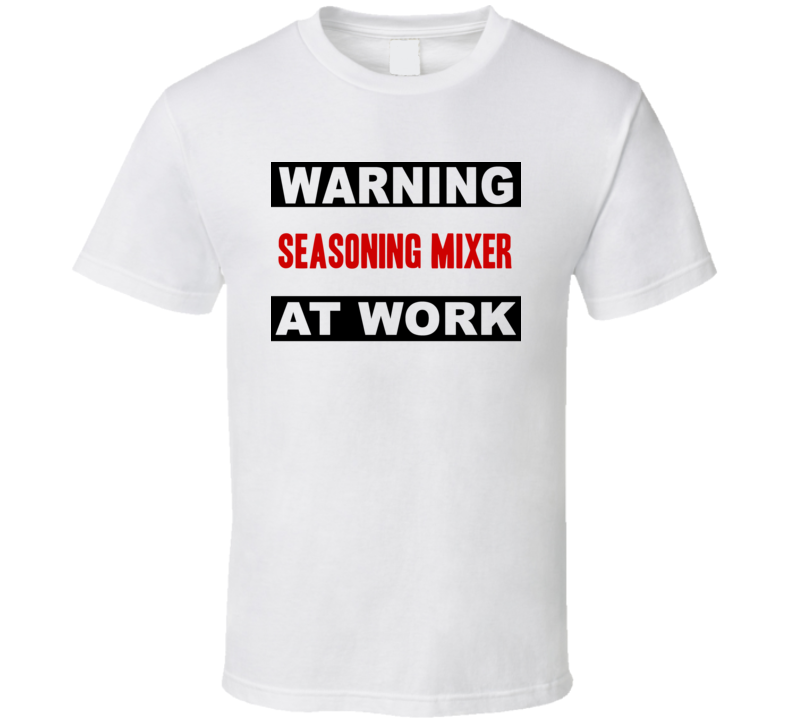 Warning Seasoning Mixer At Work Funny Cool Occupation t Shirt