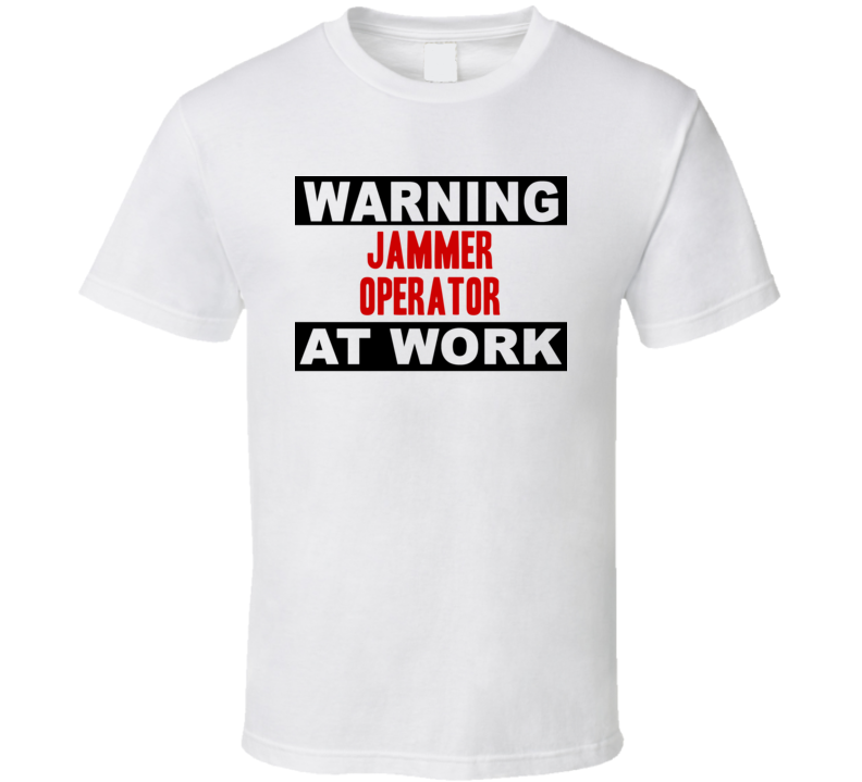 Warning Jammer Operator At Work Funny Cool Occupation t Shirt