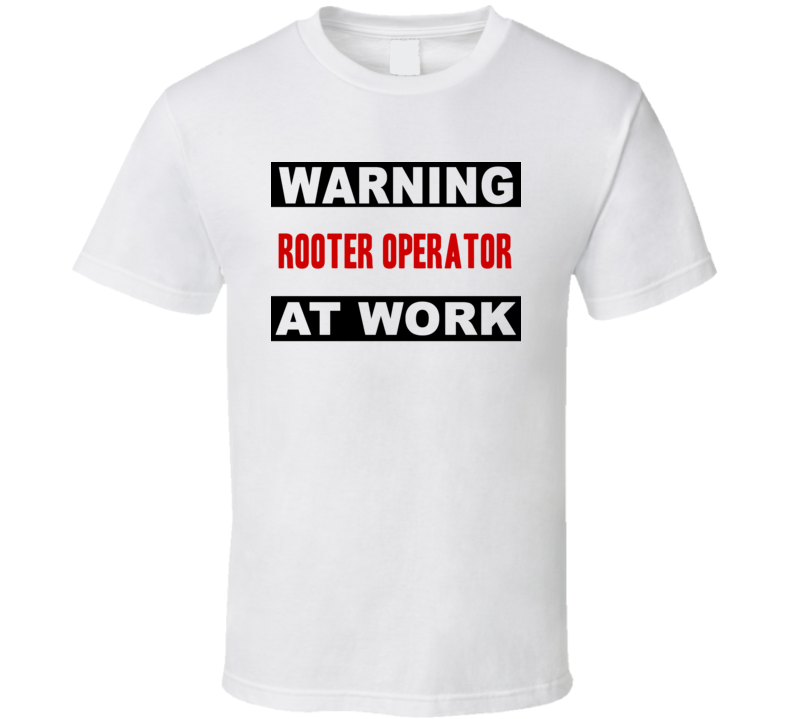 Warning Rooter Operator At Work Funny Cool Occupation t Shirt