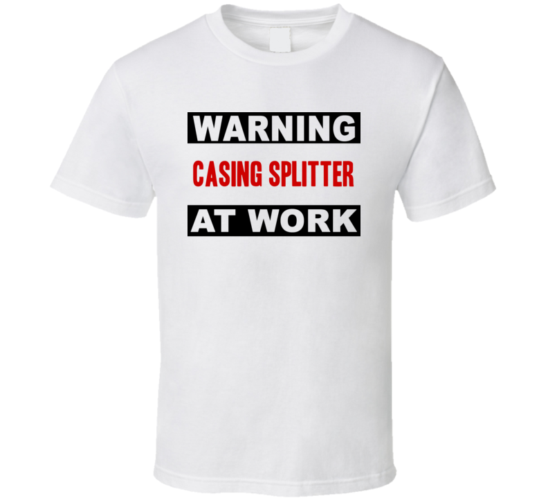 Warning Casing Splitter At Work Funny Cool Occupation t Shirt