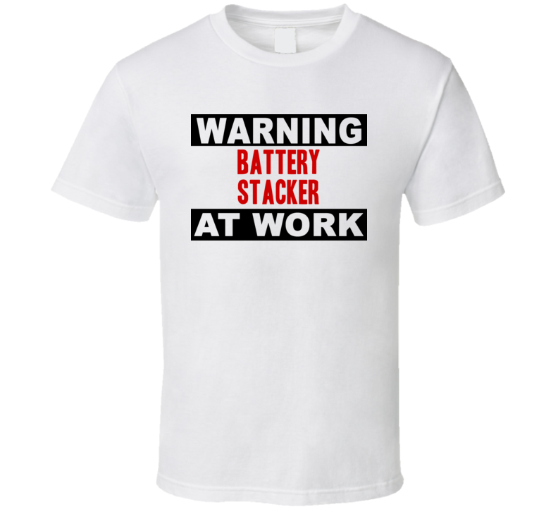 Warning Battery Stacker At Work Funny Cool Occupation t Shirt