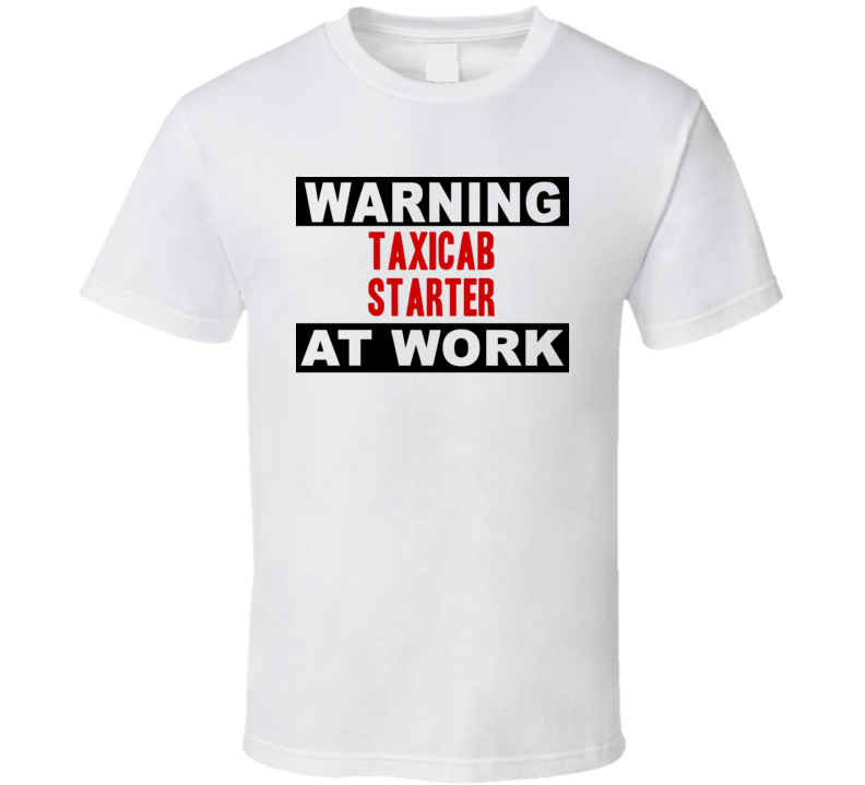 Warning Taxicab Starter At Work Funny Cool Occupation t Shirt