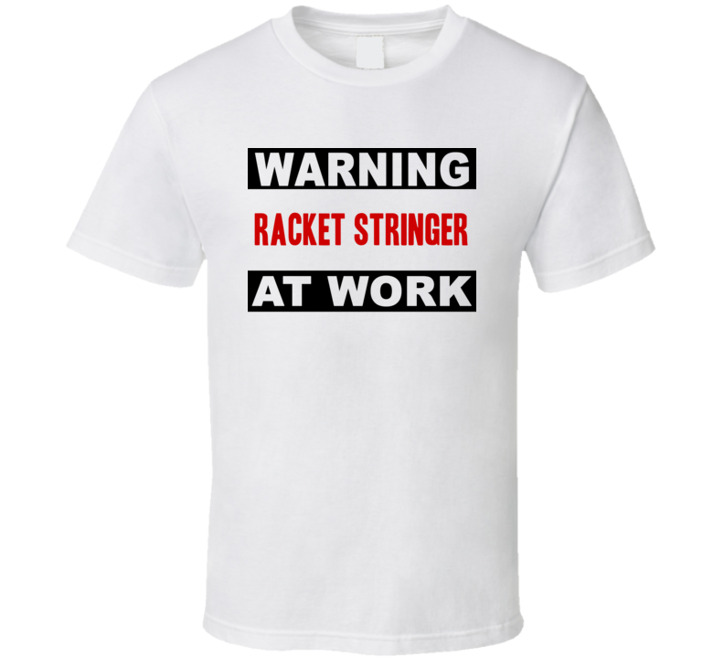 Warning Racket Stringer At Work Funny Cool Occupation t Shirt