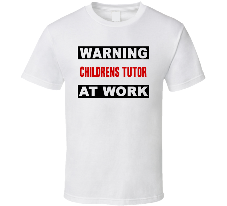 Warning Childrens Tutor At Work Funny Cool Occupation t Shirt