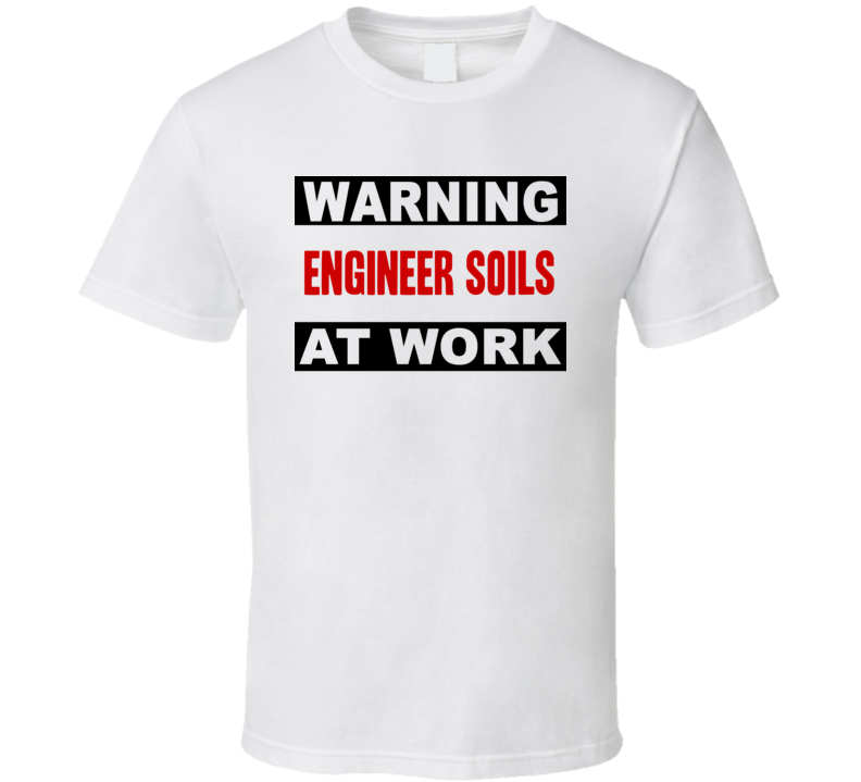 Warning Engineer Soils At Work Funny Cool Occupation t Shirt