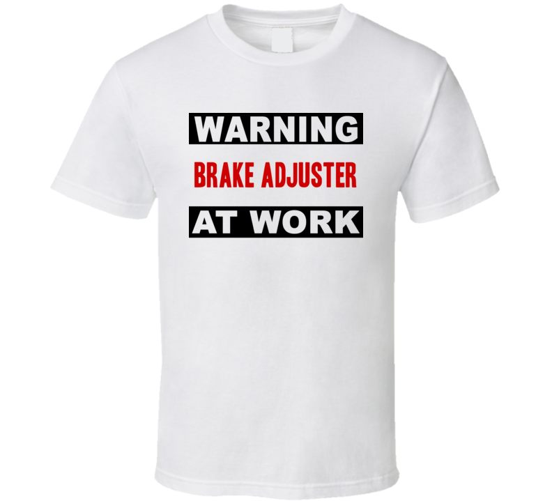 Warning Brake Adjuster At Work Funny Cool Occupation t Shirt