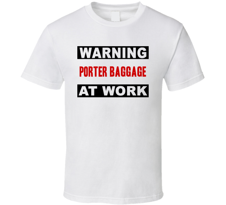 Warning Porter Baggage At Work Funny Cool Occupation t Shirt