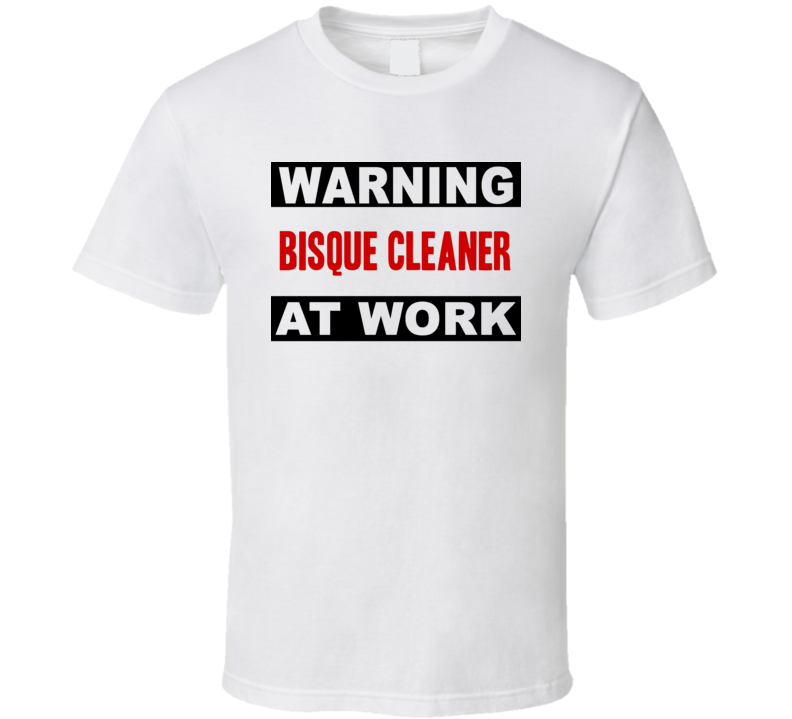 Warning Bisque Cleaner At Work Funny Cool Occupation t Shirt