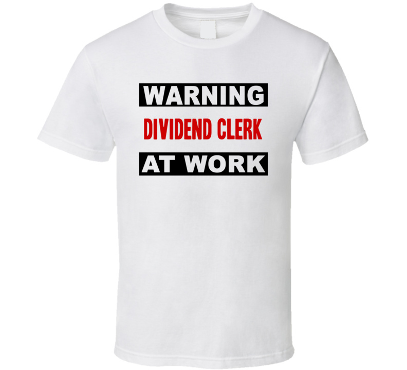 Warning Dividend Clerk At Work Funny Cool Occupation t Shirt