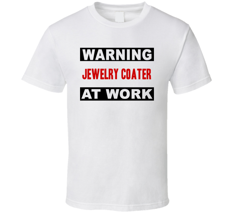 Warning Jewelry Coater At Work Funny Cool Occupation t Shirt