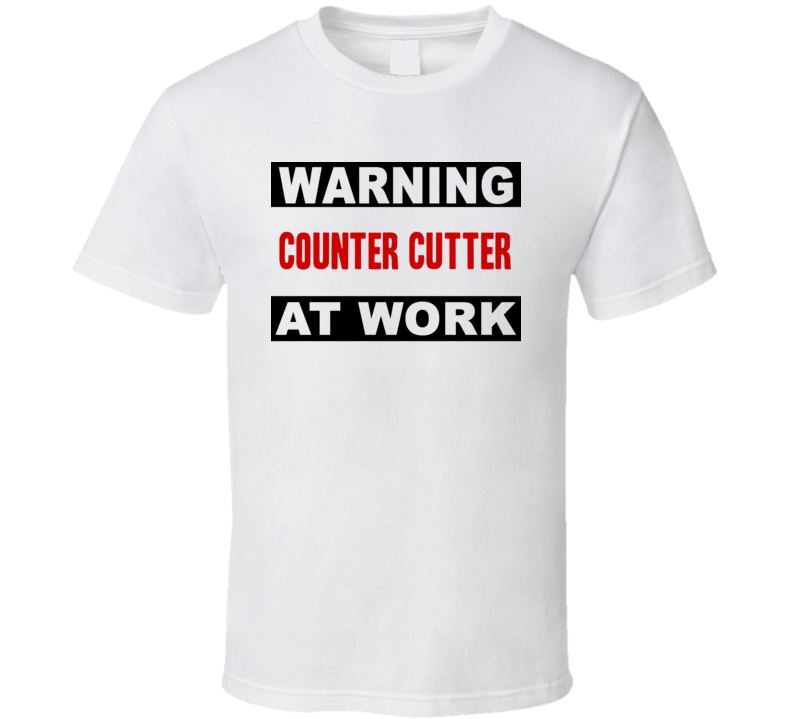 Warning Counter Cutter At Work Funny Cool Occupation t Shirt