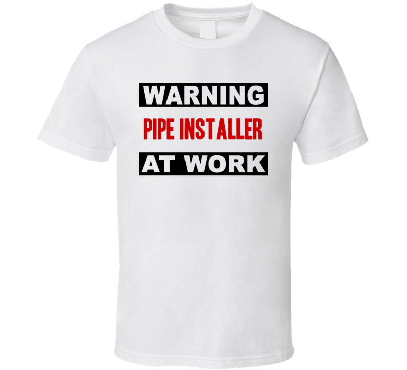 Warning Pipe Installer At Work Funny Cool Occupation t Shirt