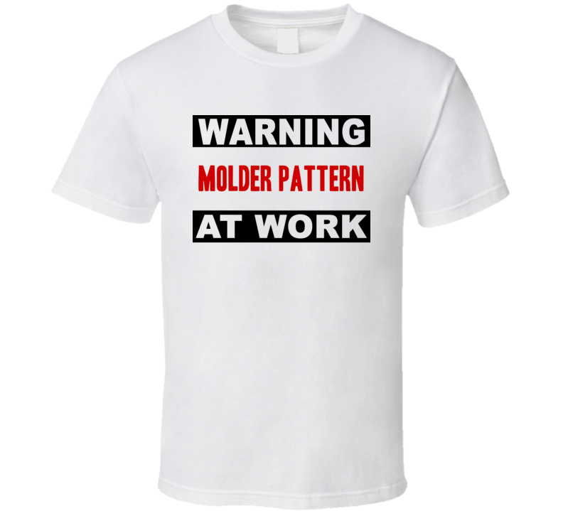 Warning Molder Pattern At Work Funny Cool Occupation t Shirt