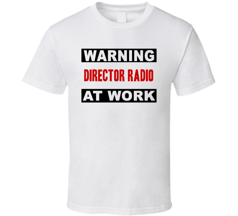 Warning Director Radio At Work Funny Cool Occupation t Shirt