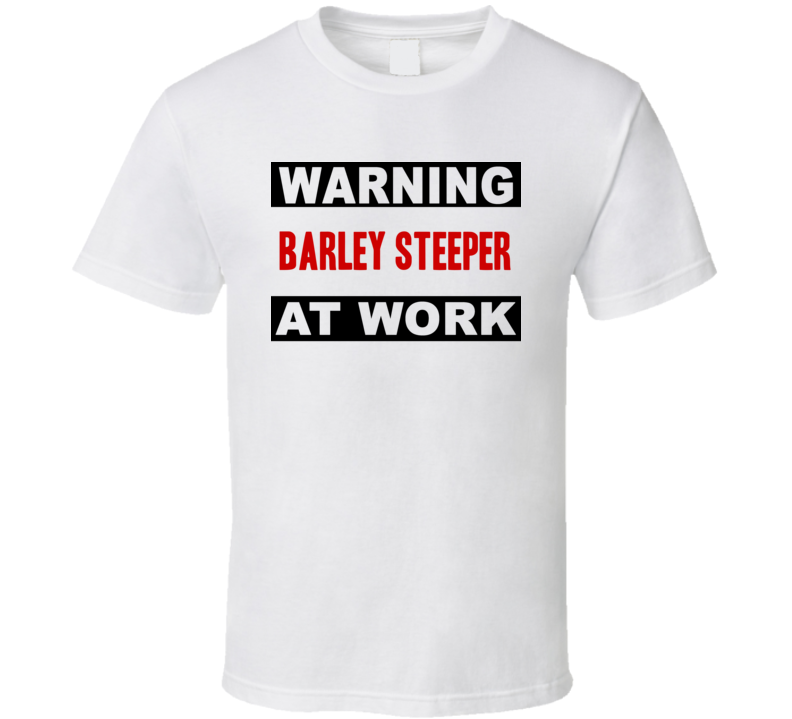 Warning Barley Steeper At Work Funny Cool Occupation t Shirt