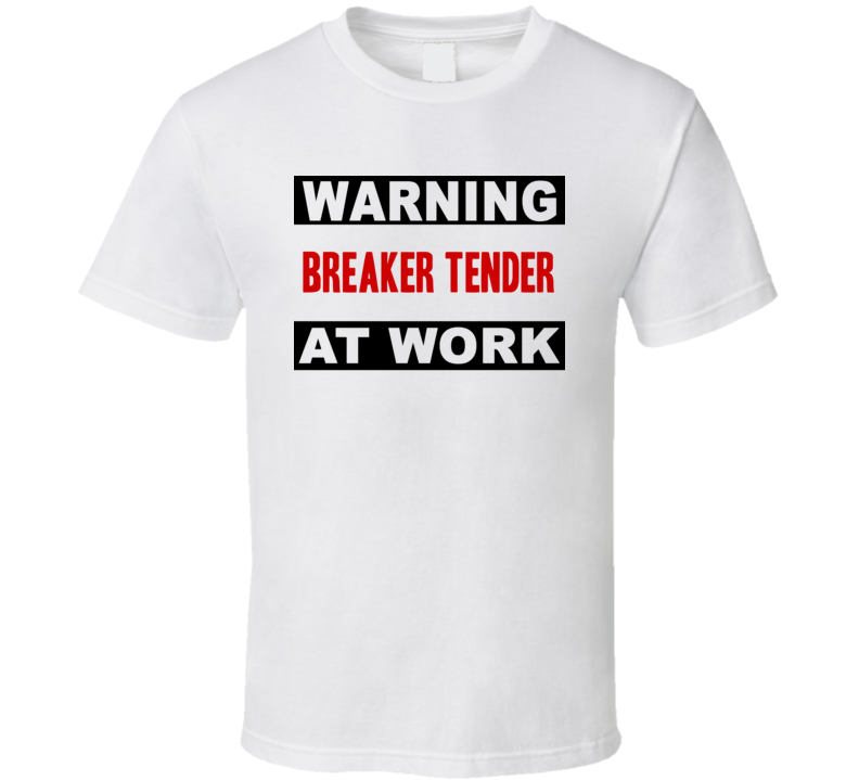 Warning Breaker Tender At Work Funny Cool Occupation t Shirt