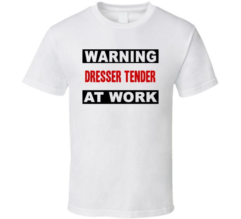 Warning Dresser Tender At Work Funny Cool Occupation t Shirt