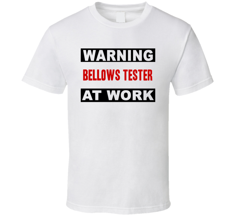 Warning Bellows Tester At Work Funny Cool Occupation t Shirt