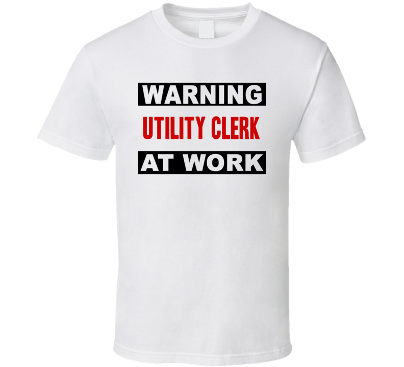 Warning Utility Clerk At Work Funny Cool Occupation t Shirt