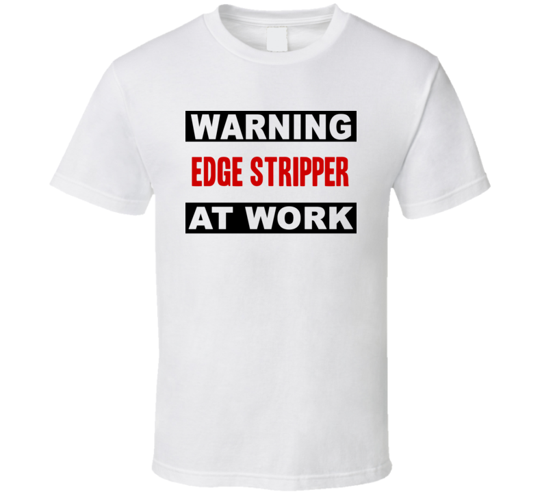 Warning Edge Stripper At Work Funny Cool Occupation t Shirt