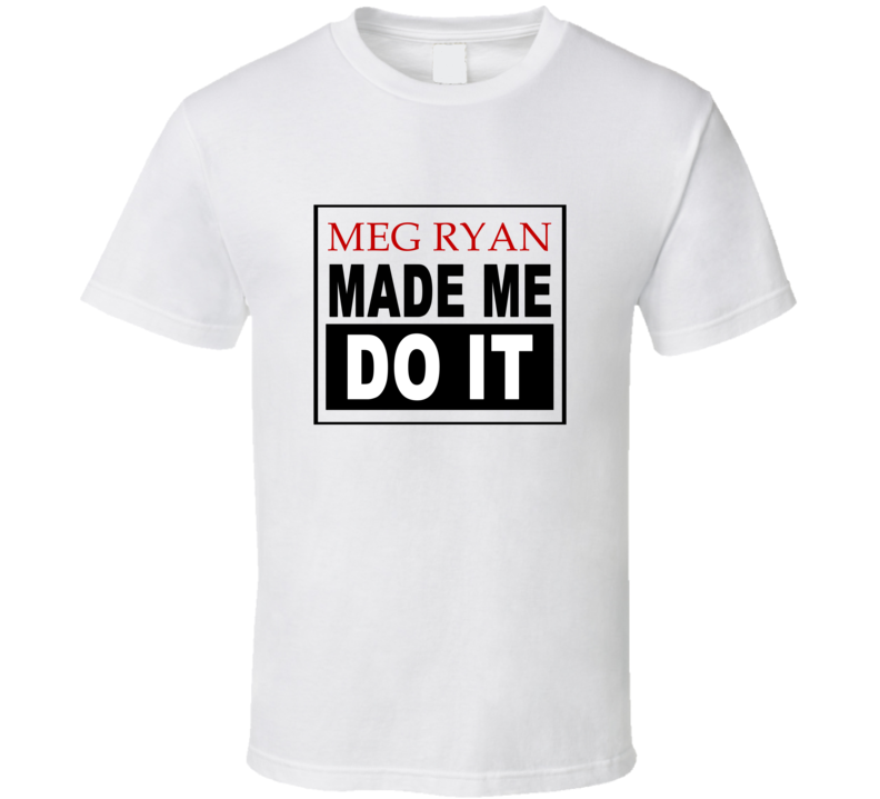 Meg Ryan Made Me Do It Cool Retro T Shirt