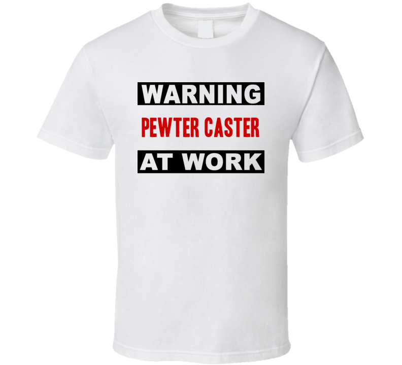 Warning Pewter Caster At Work Funny Cool Occupation t Shirt