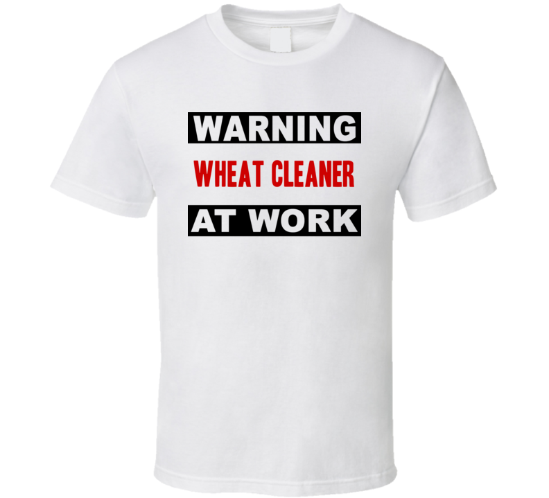 Warning Wheat Cleaner At Work Funny Cool Occupation t Shirt