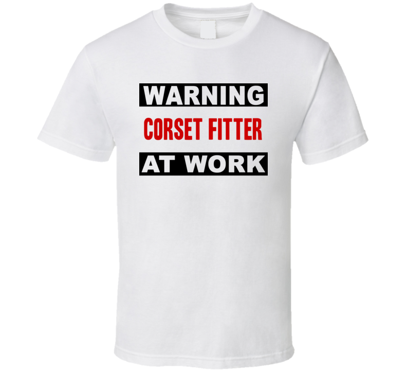 Warning Corset Fitter At Work Funny Cool Occupation t Shirt