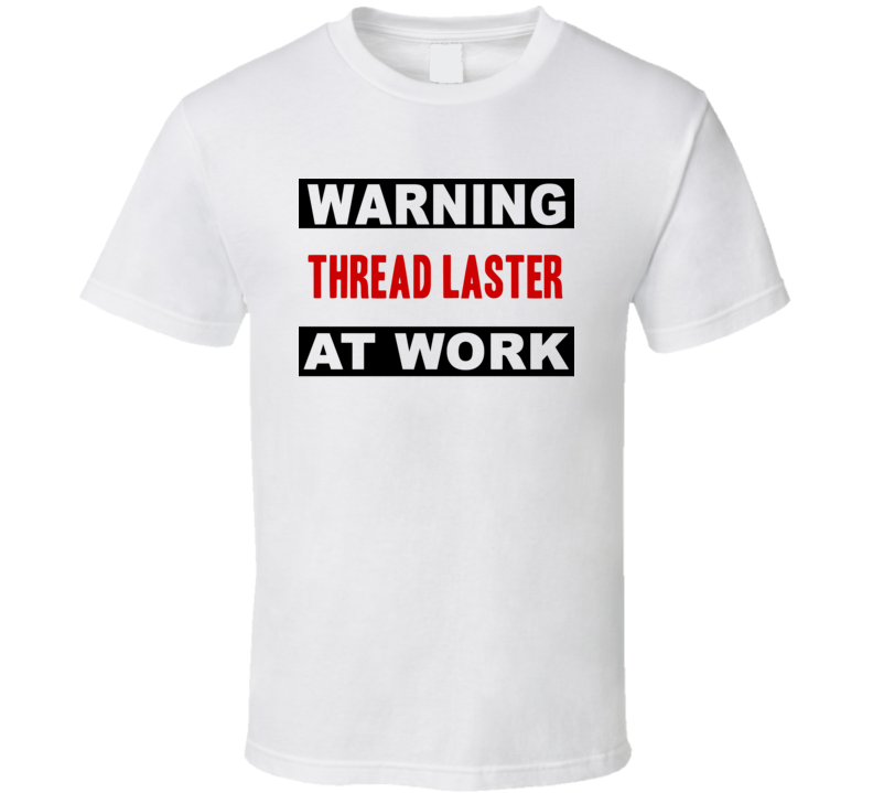 Warning Thread Laster At Work Funny Cool Occupation t Shirt