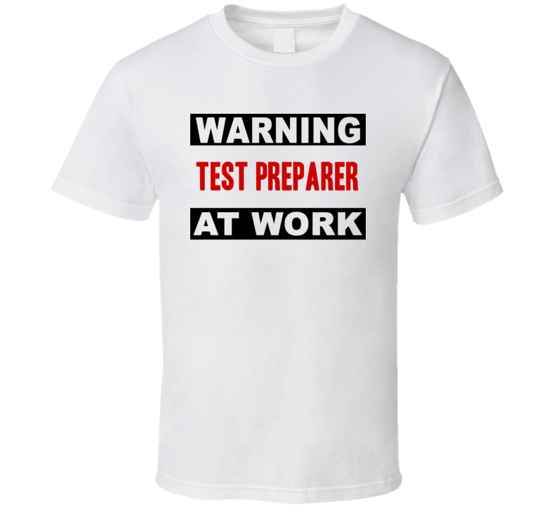 Warning Test Preparer At Work Funny Cool Occupation t Shirt