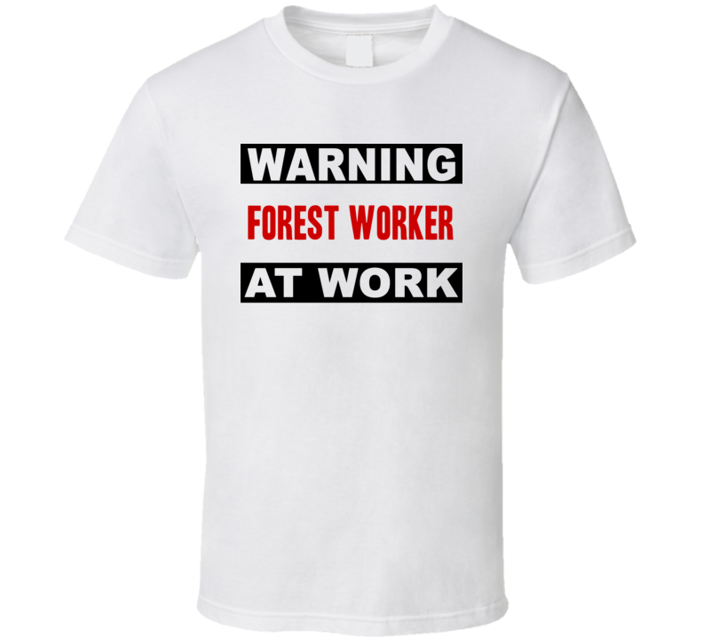 Warning Forest Worker At Work Funny Cool Occupation t Shirt