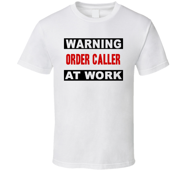 Warning Order Caller At Work Funny Cool Occupation t Shirt