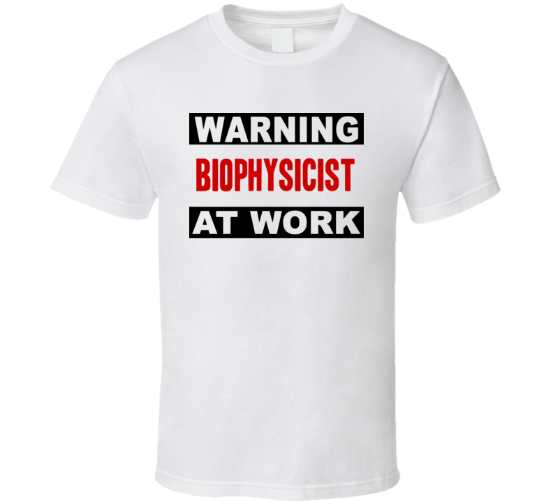 Warning Biophysicist At Work Funny Cool Occupation t Shirt