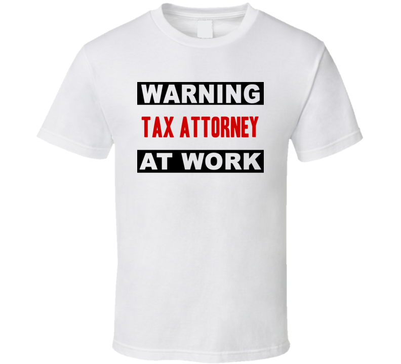 Warning Tax Attorney At Work Funny Cool Occupation t Shirt