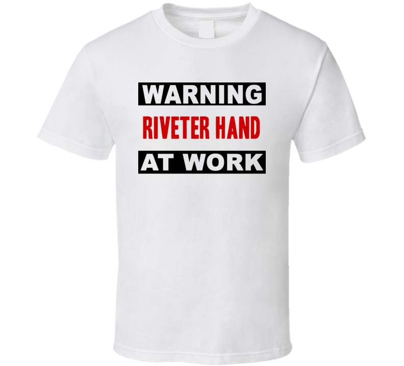 Warning Riveter Hand At Work Funny Cool Occupation t Shirt