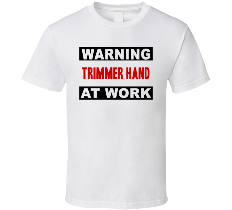 Warning Trimmer Hand At Work Funny Cool Occupation t Shirt