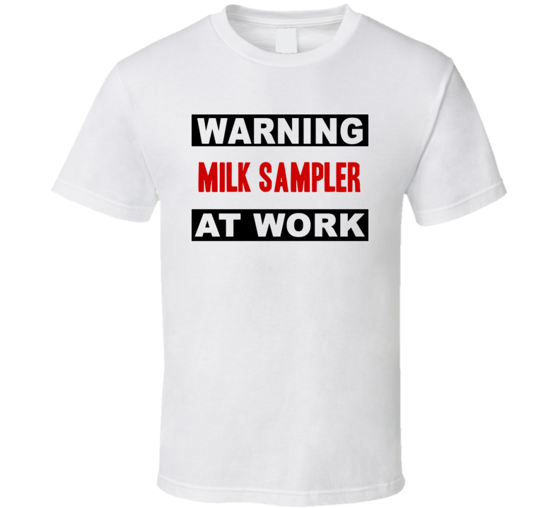 Warning Milk Sampler At Work Funny Cool Occupation t Shirt