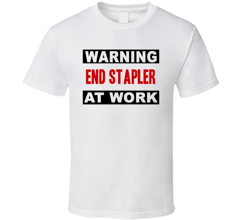 Warning End Stapler At Work Funny Cool Occupation t Shirt