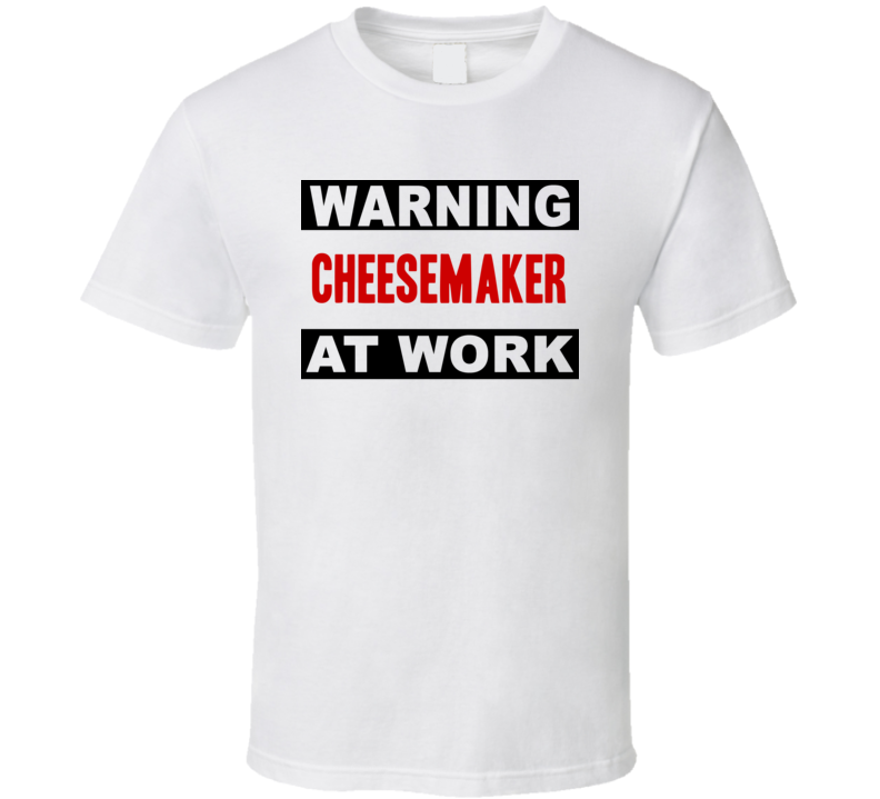 Warning Cheesemaker At Work Funny Cool Occupation t Shirt