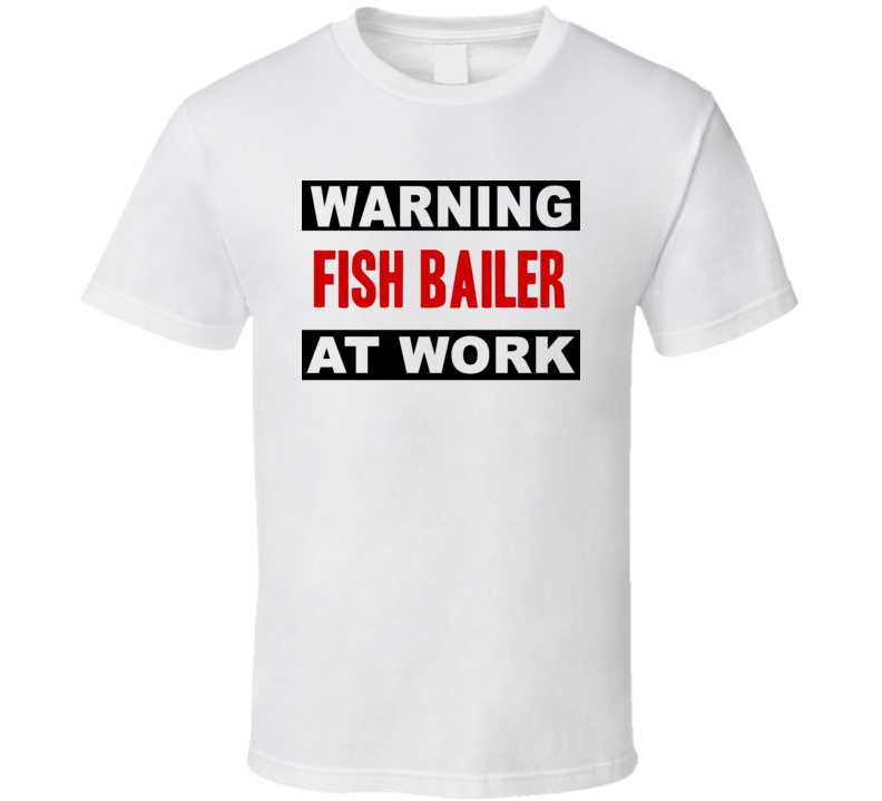 Warning Fish Bailer At Work Funny Cool Occupation t Shirt