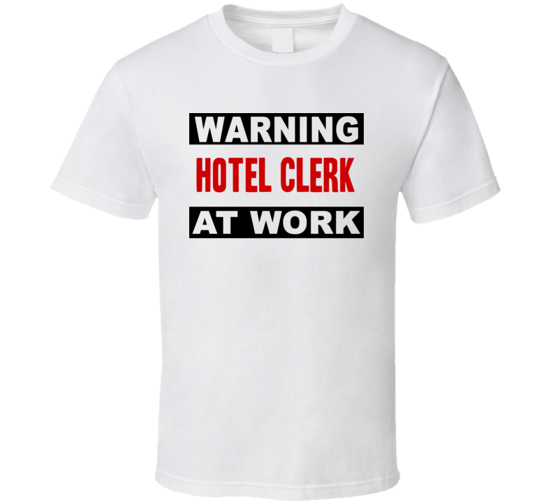 Warning Hotel Clerk At Work Funny Cool Occupation t Shirt