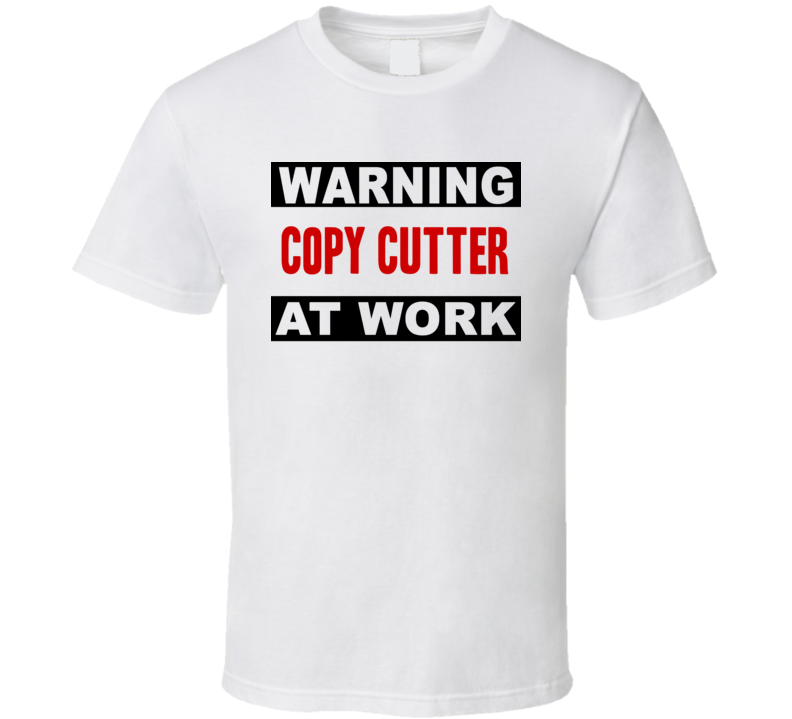 Warning Copy Cutter At Work Funny Cool Occupation t Shirt