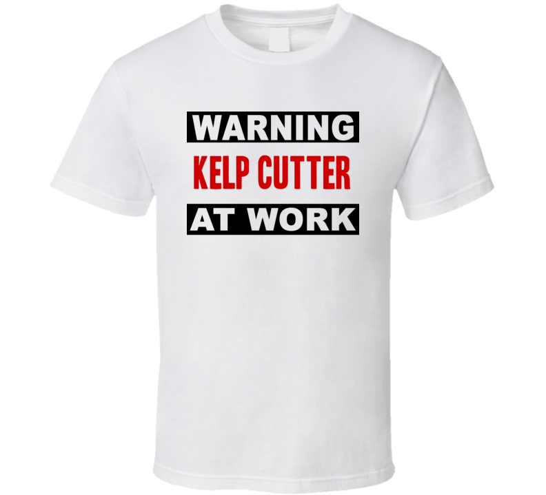 Warning Kelp Cutter At Work Funny Cool Occupation t Shirt