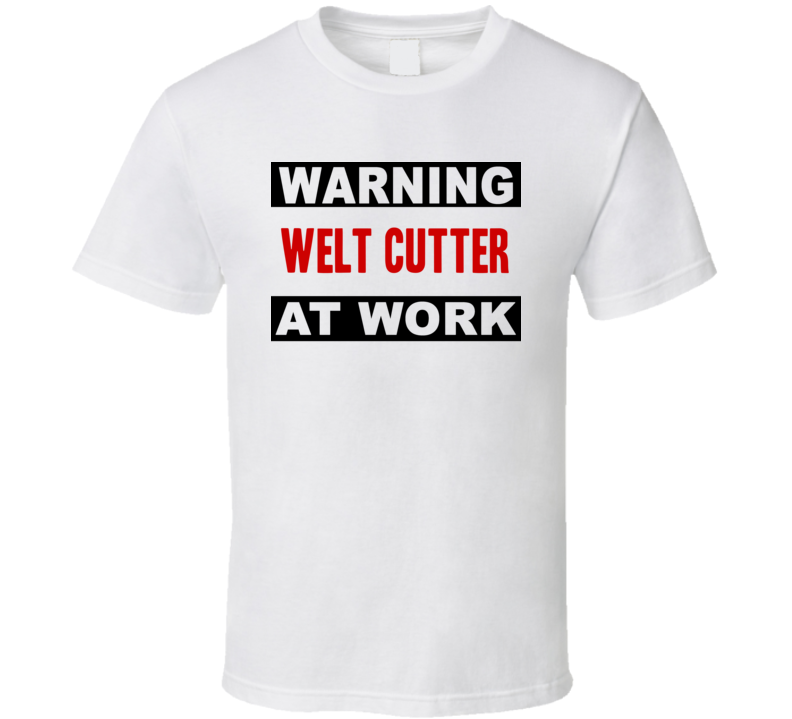 Warning Welt Cutter At Work Funny Cool Occupation t Shirt