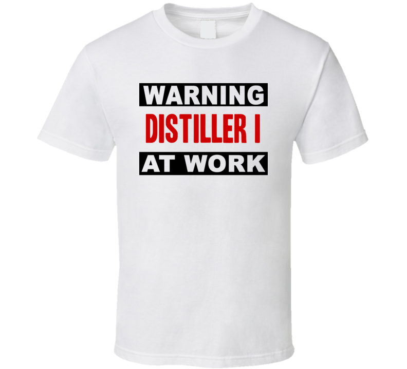 Warning Distiller I At Work Funny Cool Occupation t Shirt